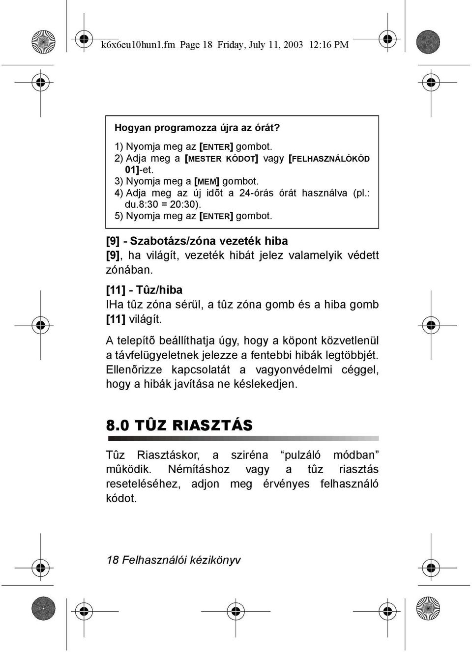 [9] - Szabotázs/zóna vezeték hiba [9], ha világít, vezeték hibát jelez valamelyik védett zónában. [11] - Tûz/hiba IHa tûz zóna sérül, a tûz zóna gomb és a hiba gomb [11] világít.