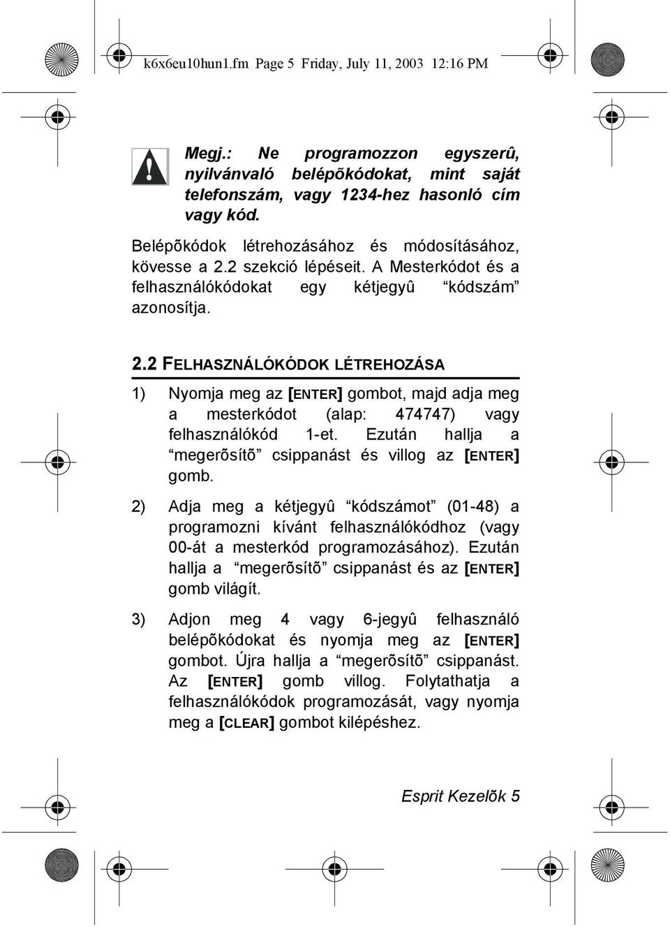 Ezután hallja a megerõsítõ csippanást és villog az [ENTER] gomb. 2) Adja meg a kétjegyû kódszámot (01-48) a programozni kívánt felhasználókódhoz (vagy 00-át a mesterkód programozásához).