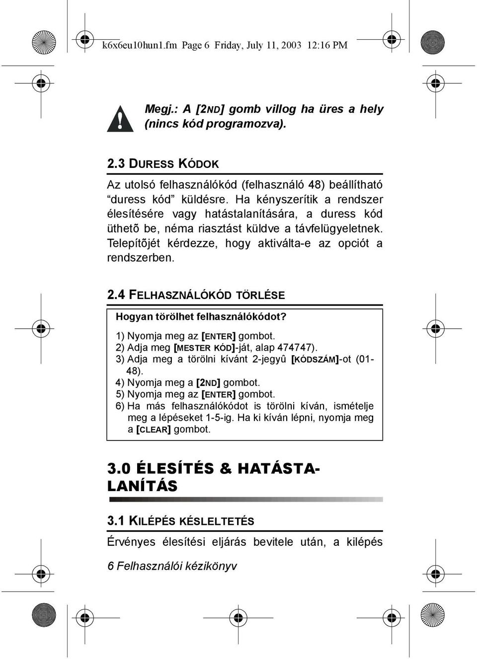 4 FELHASZNÁLÓKÓD TÖRLÉSE Hogyan törölhet felhasználókódot? 1) Nyomja meg az [ENTER] gombot. 2) Adja meg [MESTER KÓD]-ját, alap 474747). 3) Adja meg a törölni kívánt 2-jegyû [KÓDSZÁM]-ot (01-48).