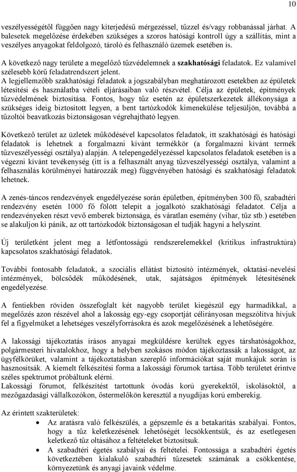 A következő nagy területe a megelőző tűzvédelemnek a szakhatósági feladatok. Ez valamivel szélesebb körű feladatrendszert jelent.