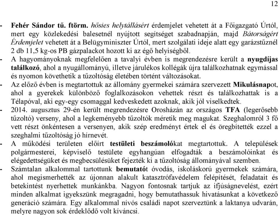 szolgálati ideje alatt egy garázstűznél 2 db 11,5 kg-os PB gázpalackot hozott ki az égő helyiségből.