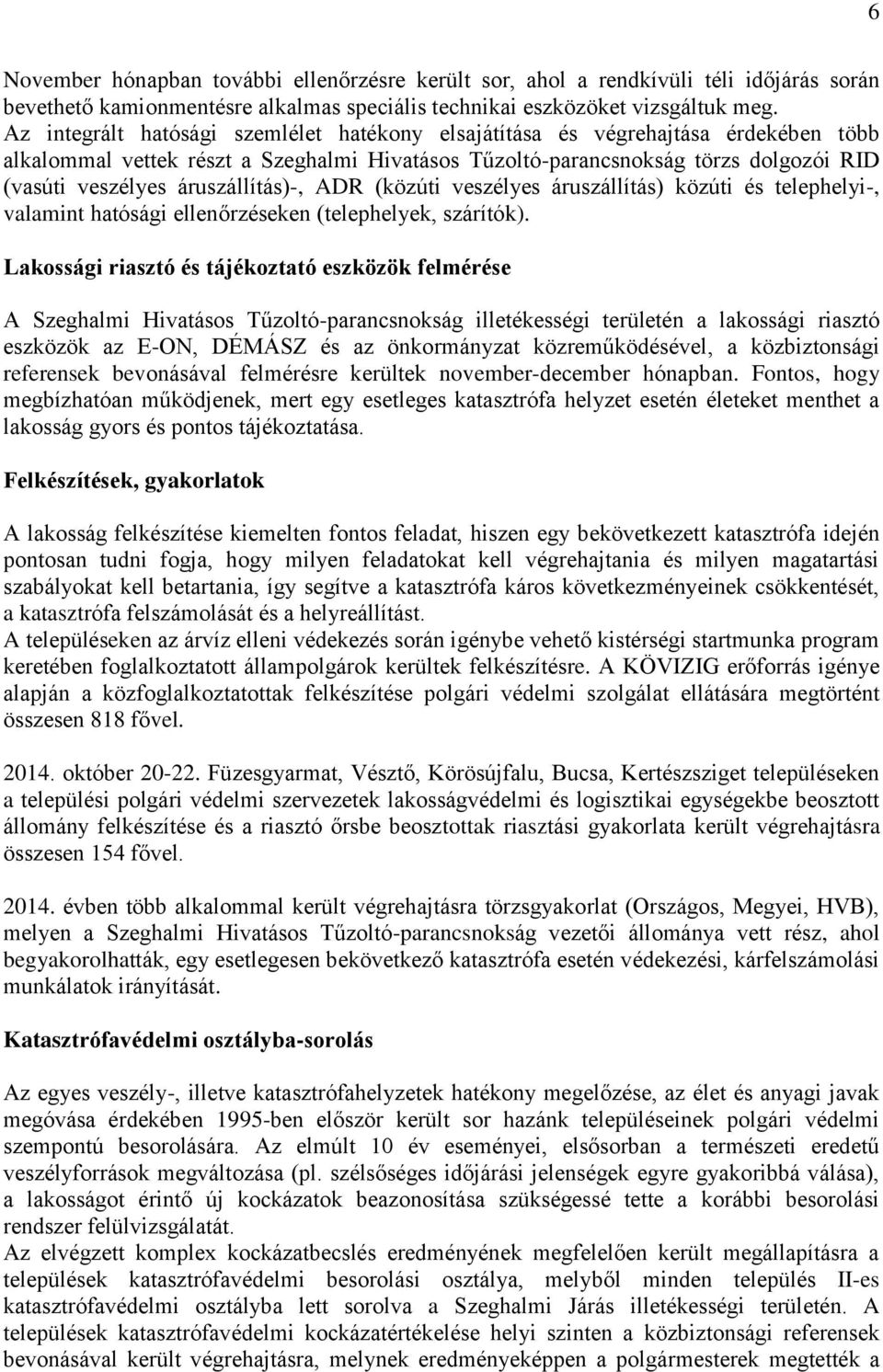 áruszállítás)-, ADR (közúti veszélyes áruszállítás) közúti és telephelyi-, valamint hatósági ellenőrzéseken (telephelyek, szárítók).