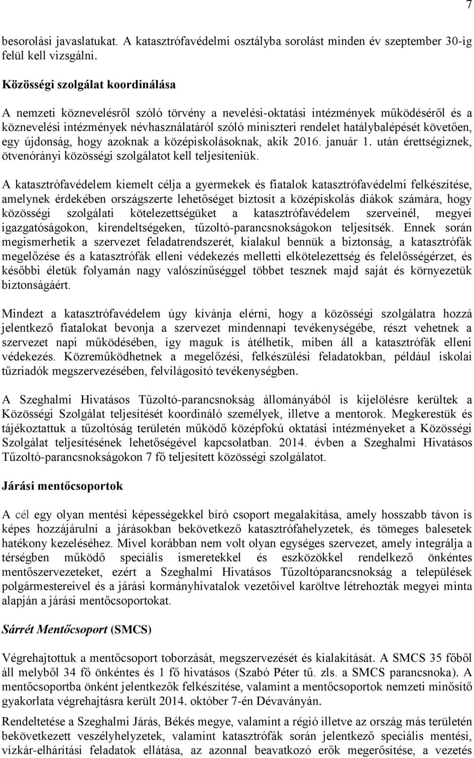 hatálybalépését követően, egy újdonság, hogy azoknak a középiskolásoknak, akik 2016. január 1. után érettségiznek, ötvenórányi közösségi szolgálatot kell teljesíteniük.