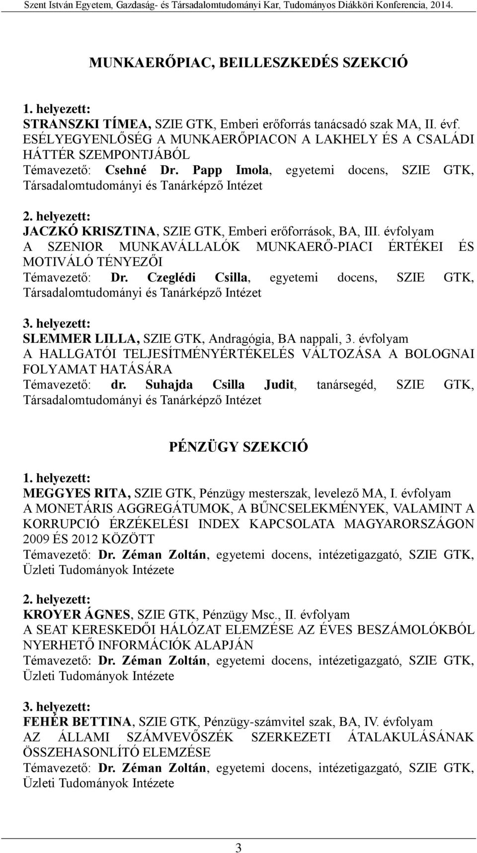 A SZENIOR MUNKAVÁLLALÓK MUNKAERŐ-PIACI ÉRTÉKEI ÉS MOTIVÁLÓ TÉNYEZŐI Témavezető: Dr. Czeglédi Csilla, egyetemi docens, SZIE GTK, SLEMMER LILLA, SZIE GTK, Andragógia, BA nappali, 3.