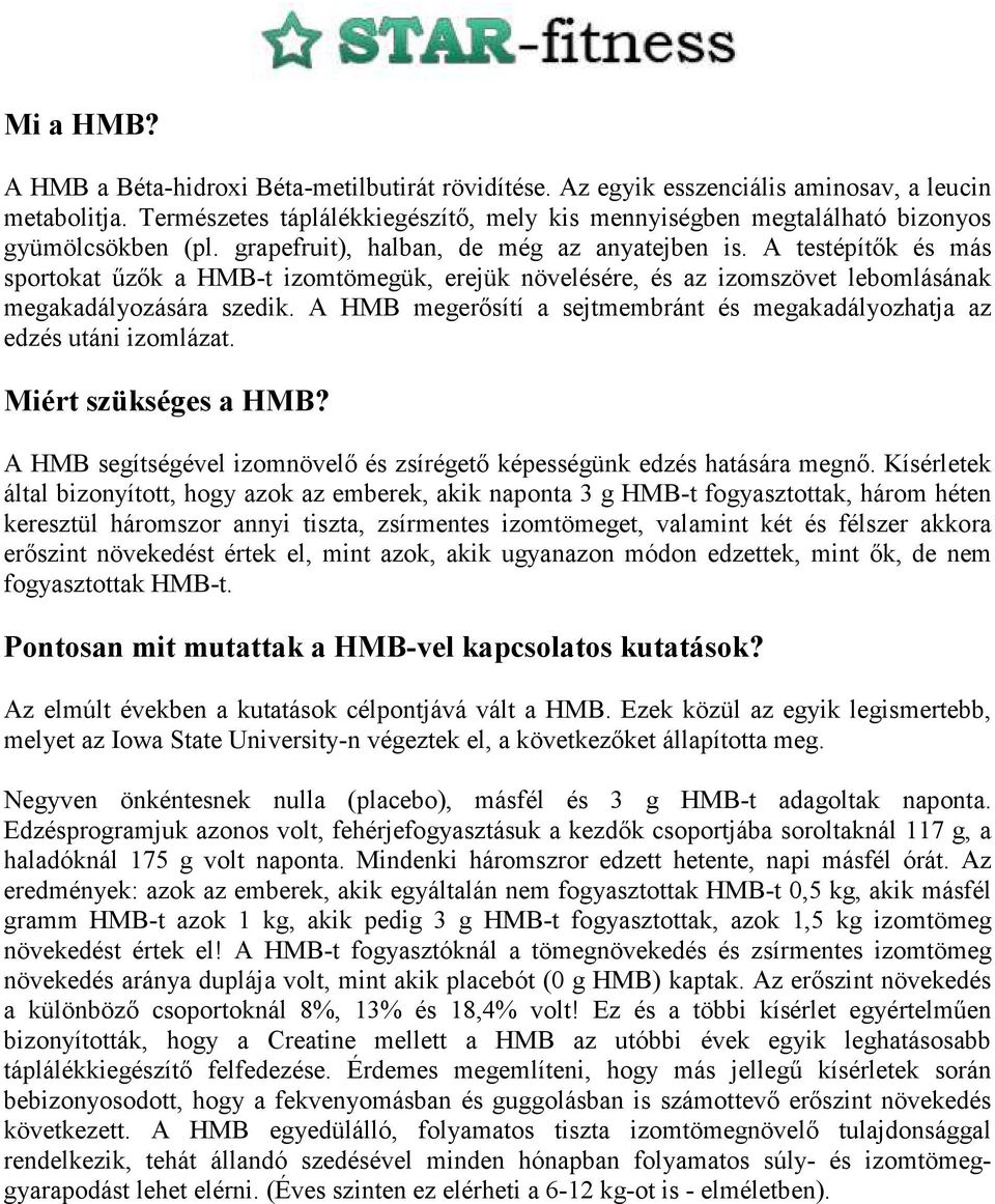 A testépítők és más sportokat űzők a HMB-t izomtömegük, erejük növelésére, és az izomszövet lebomlásának megakadályozására szedik.