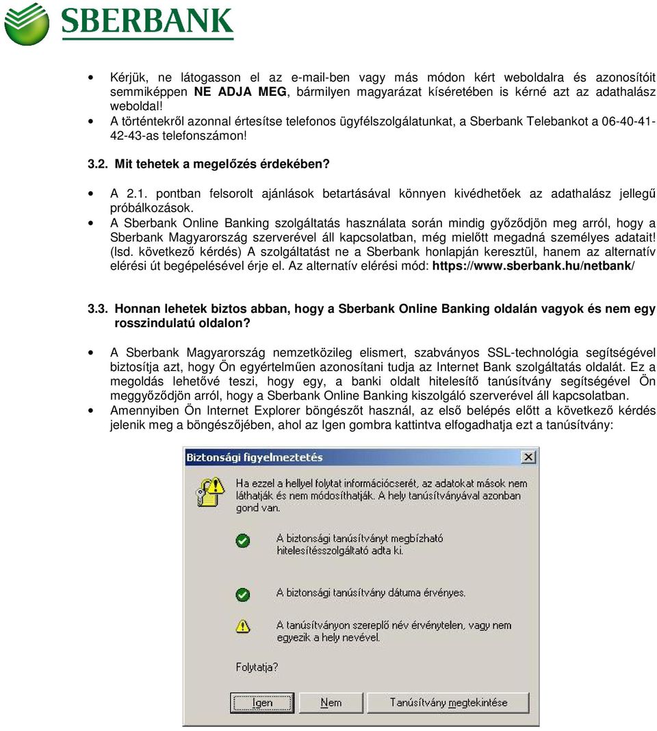 A Sberbank Online Banking szlgáltatás használata srán mindig győződjön meg arról, hgy a Sberbank Magyarrszág szerverével áll kapcslatban, még mielőtt megadná személyes adatait! (lsd.