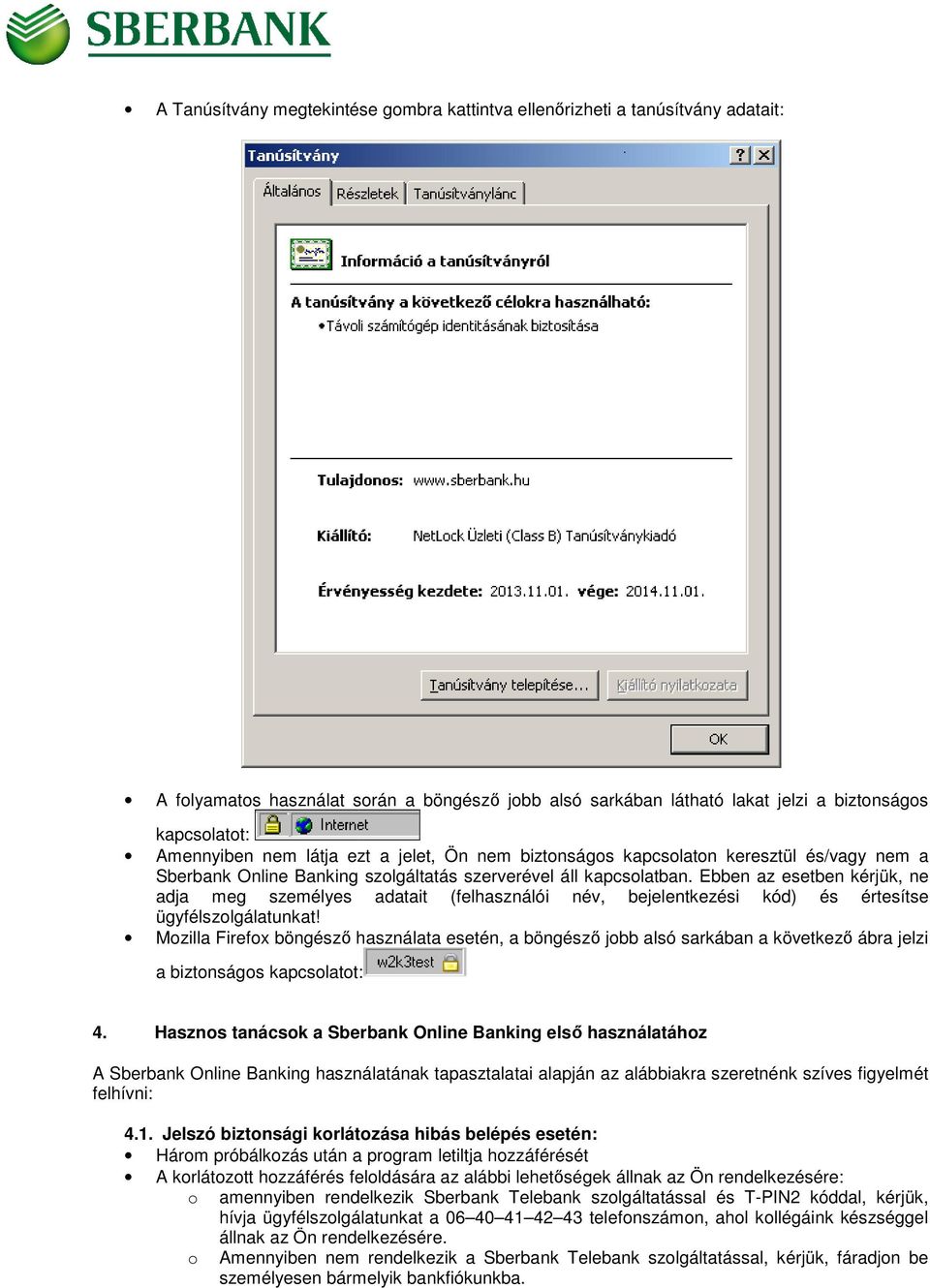 Ebben az esetben kérjük, ne adja meg személyes adatait (felhasználói név, bejelentkezési kód) és értesítse ügyfélszlgálatunkat!