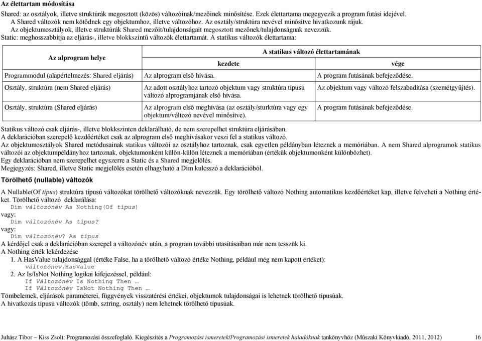 Az objektumosztályok, illetve struktúrák Shared mezőit/tulajdonságait megosztott mezőnek/tulajdonságnak nevezzük. Static: meghosszabbítja az eljárás-, illetve blokkszintű változók élettartamát.