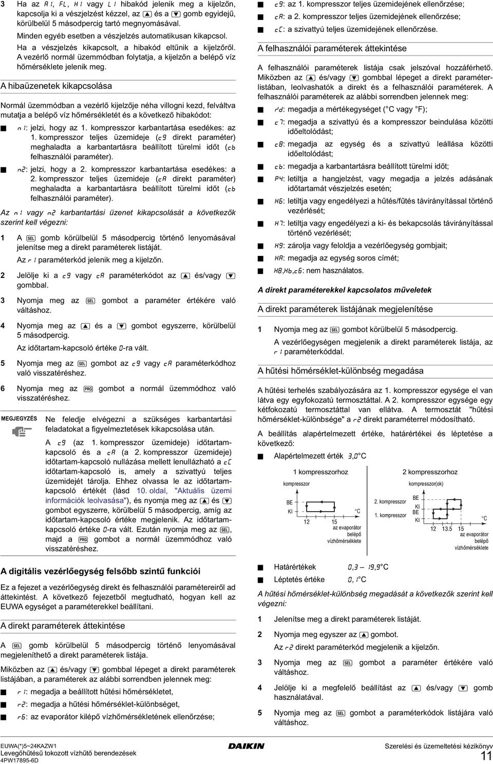 A vezérlő normál üzemmódban folytatja, a kijelzőn a belépő víz hőmérséklete jelenik meg.