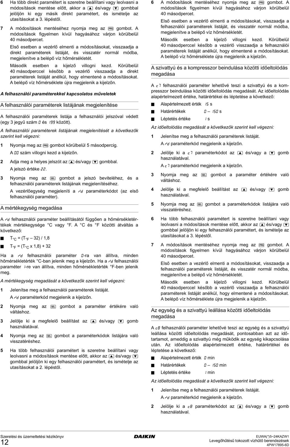 Első esetben a vezérlő elmenti a módosításokat, visszaadja a direkt paraméterek listáját, és visszatér normál módba, megjelenítve a belépő víz hőmérsékletét. Második esetben a kijelző villogni kezd.