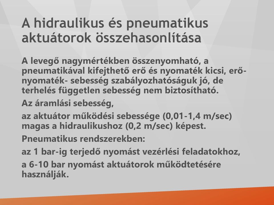 Az áramlási sebesség, az aktuátor működési sebessége (0,01-1,4 m/sec) magas a hidraulikushoz (0,2 m/sec) képest.