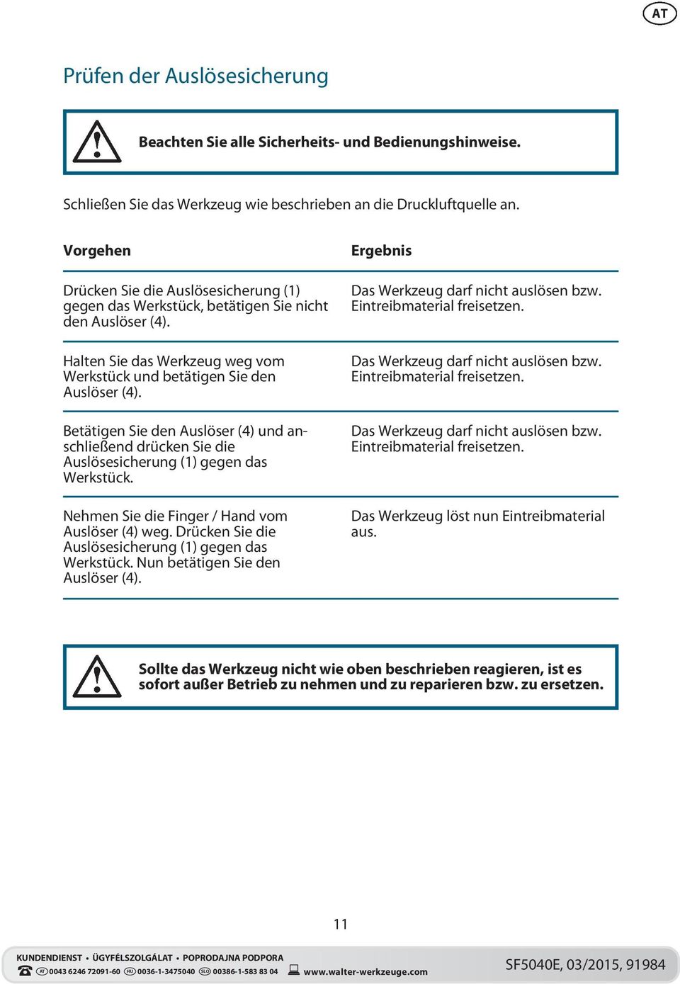 Betätigen Sie den Auslöser (4) und an - schließend drücken Sie die Auslösesicherung (1) gegen das Werkstück. Nehmen Sie die Finger / Hand vom Auslöser (4) weg.