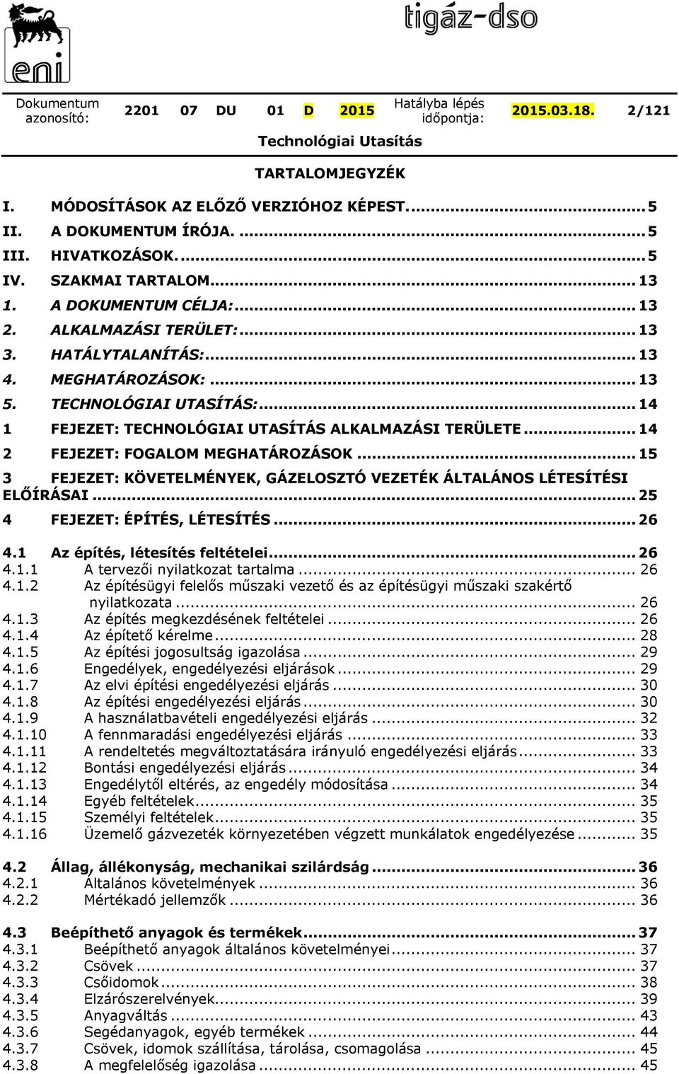 .. 14 2 FEJEZET: FOGALOM MEGHATÁROZÁSOK... 15 3 FEJEZET: KÖVETELMÉNYEK, GÁZELOSZTÓ VEZETÉK ÁLTALÁNOS LÉTESÍTÉSI ELŐÍRÁSAI... 25 4 FEJEZET: ÉPÍTÉS, LÉTESÍTÉS... 26 4.1 Az építés, létesítés feltételei.