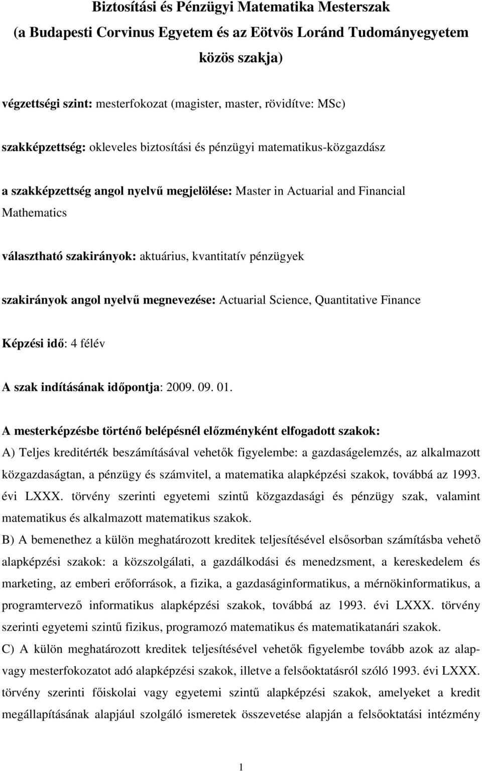 kvantitatív pénzügyek szakirányok angol nyelvő megnevezése: Actuarial Science, Quantitative Finance Képzési idı: 4 félév A szak indításának idıpontja: 2009. 09. 01.