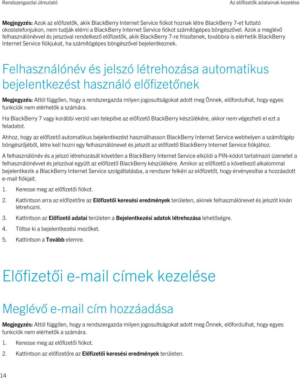 Azok a meglévő felhasználónévvel és jelszóval rendelkező előfizetők, akik BlackBerry 7-re frissítenek, továbbra is elérhetik BlackBerry Internet Service fiókjukat, ha számítógépes böngészővel