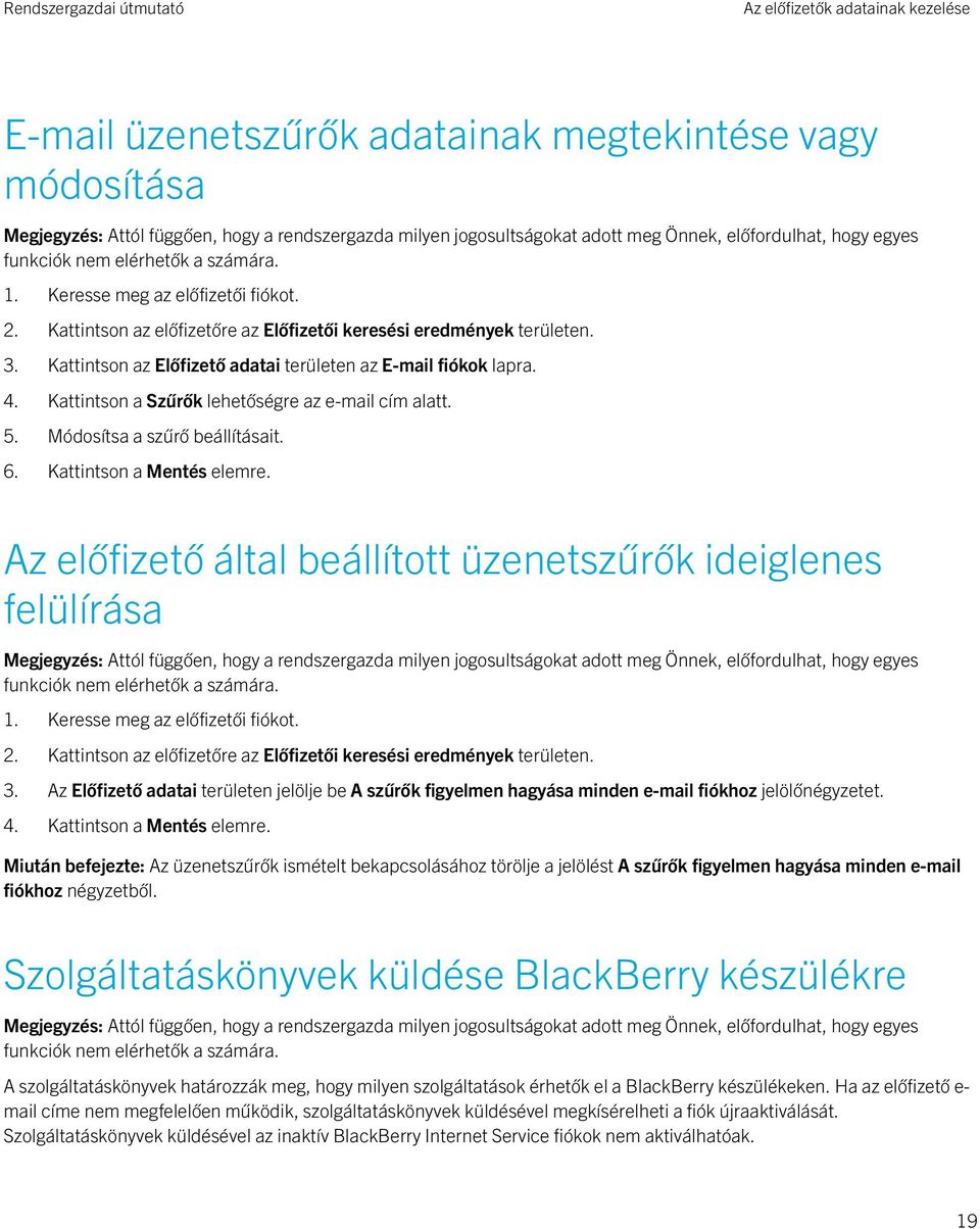 Módosítsa a szűrő beállításait. 6. Kattintson a Mentés elemre. Az előfizető által beállított üzenetszűrők ideiglenes felülírása 1. Keresse meg az előfizetői fiókot. 2.