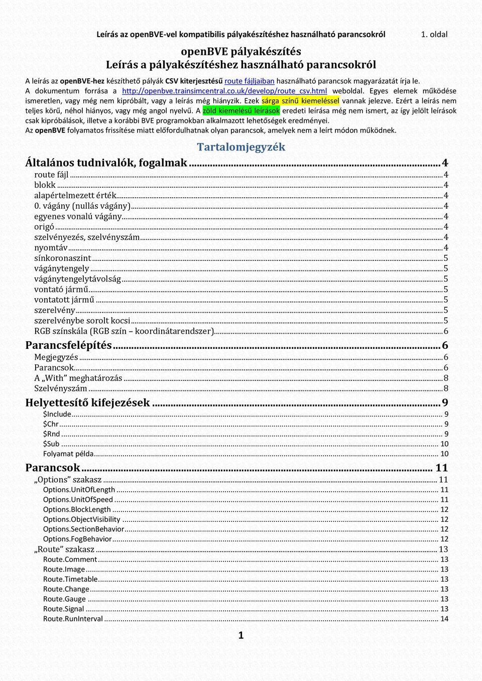 A dokumentum forrása a http://openbve.trainsimcentral.co.uk/develop/route_csv.html weboldal. Egyes elemek működése ismeretlen, vagy még nem kipróbált, vagy a leírás még hiányzik.