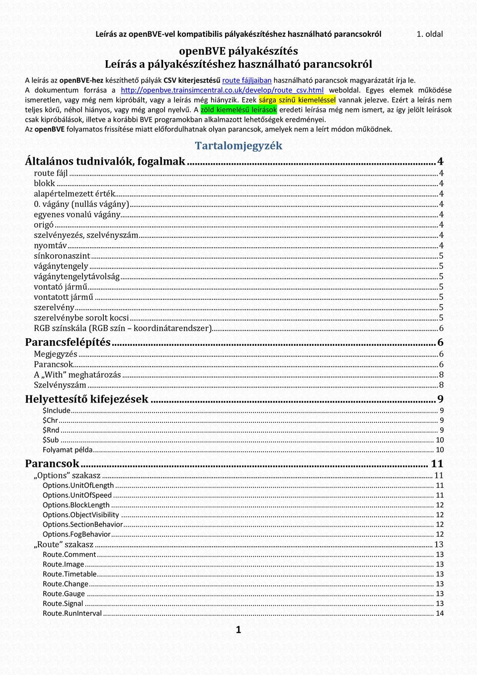 A dokumentum forrása a http://openbve.trainsimcentral.co.uk/develop/route_csv.html weboldal. Egyes elemek működése ismeretlen, vagy még nem kipróbált, vagy a leírás még hiányzik.