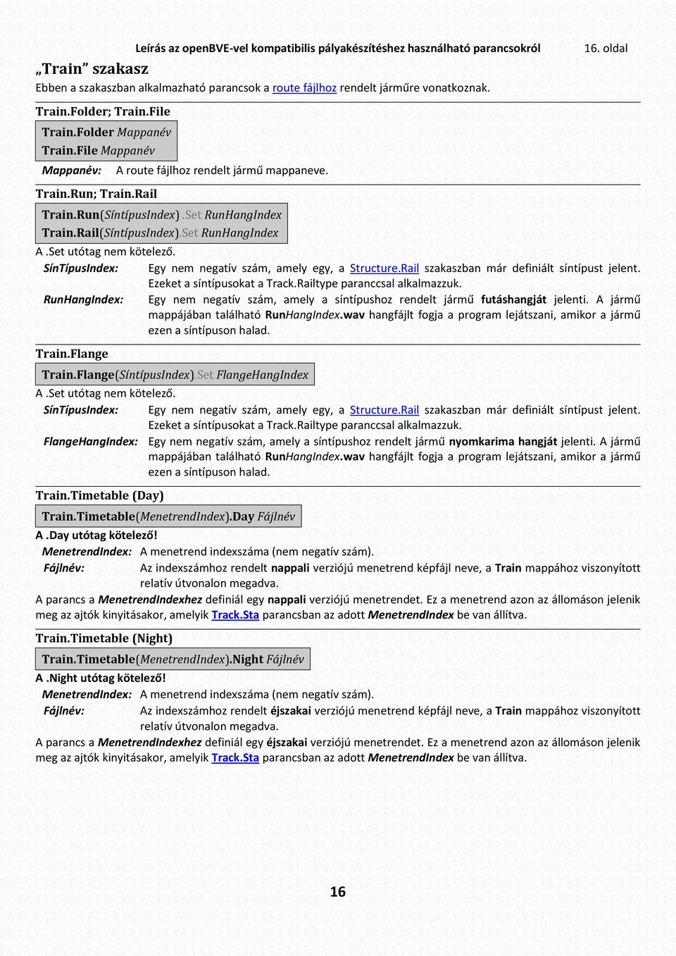 Set RunHangIndex A.Set utótag nem kötelező. SínTípusIndex: Egy nem negatív szám, amely egy, a Structure.Rail szakaszban már definiált síntípust jelent. Ezeket a síntípusokat a Track.