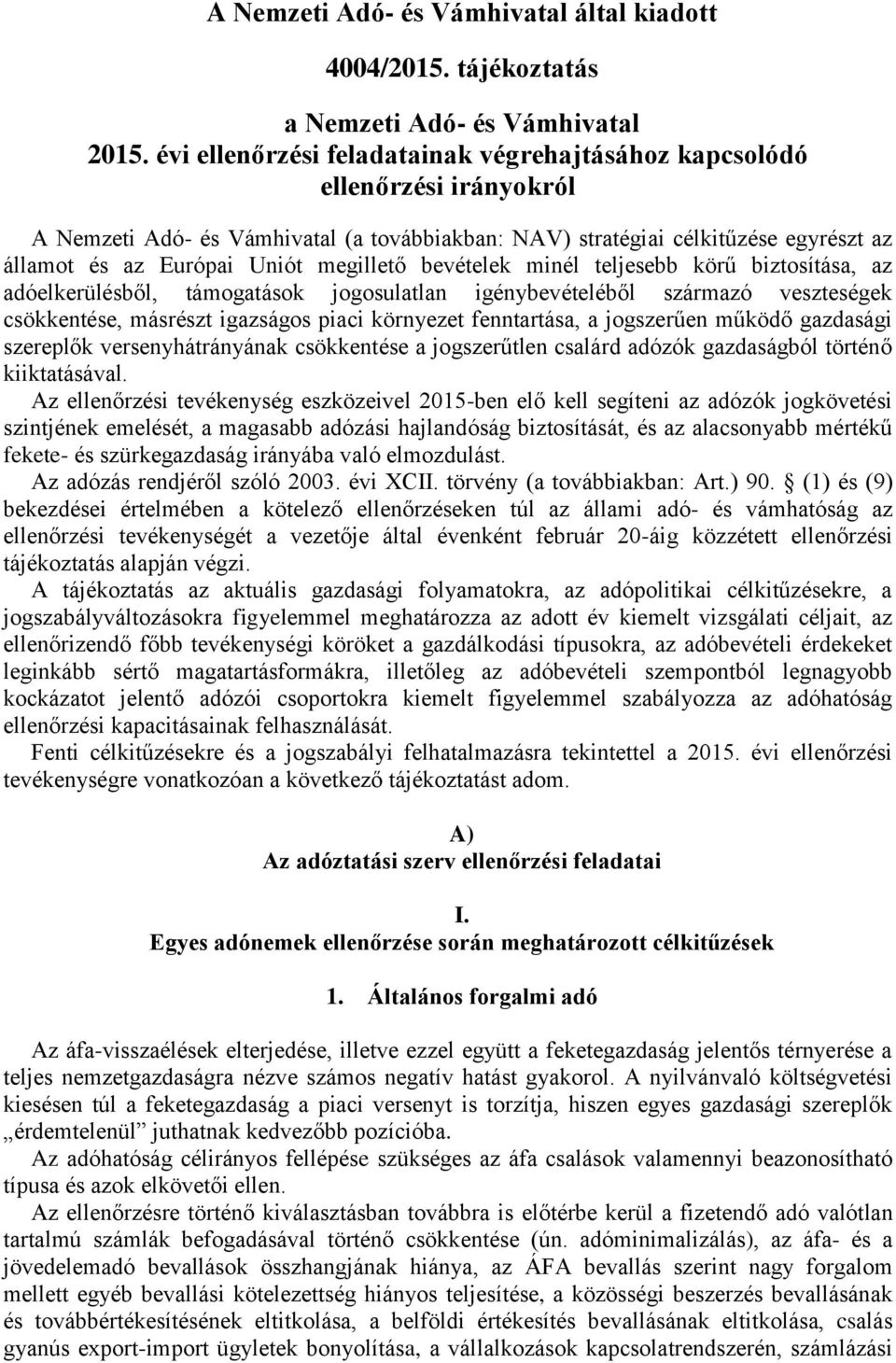 megillető bevételek minél teljesebb körű biztosítása, az adóelkerülésből, támogatások jogosulatlan igénybevételéből származó veszteségek csökkentése, másrészt igazságos piaci környezet fenntartása, a