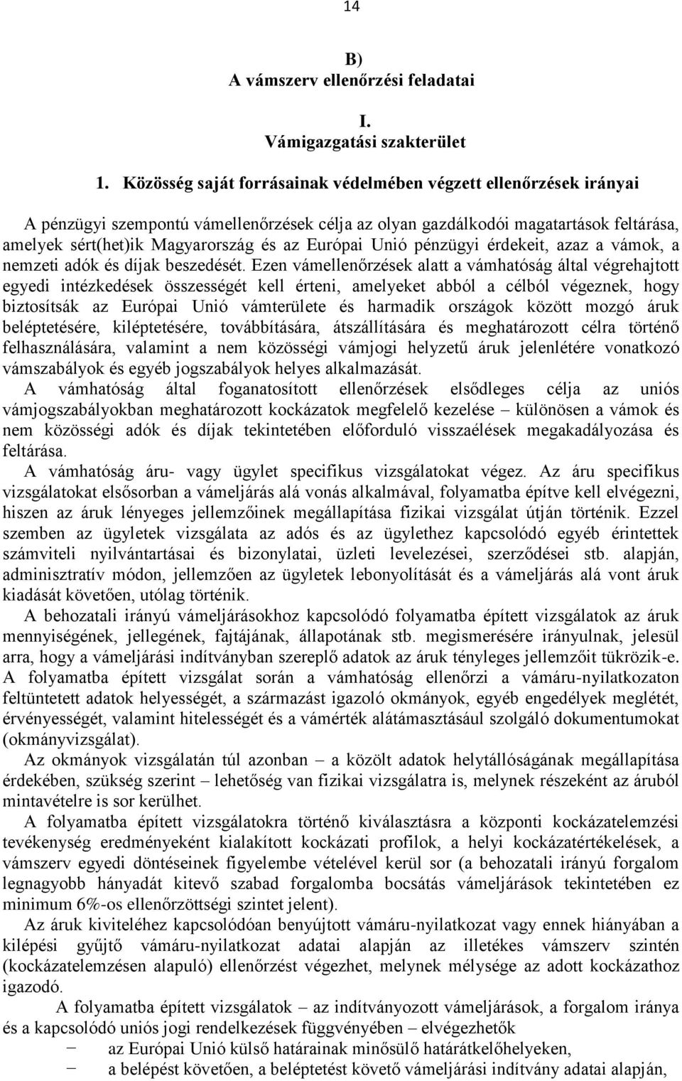 Európai Unió pénzügyi érdekeit, azaz a vámok, a nemzeti adók és díjak beszedését.