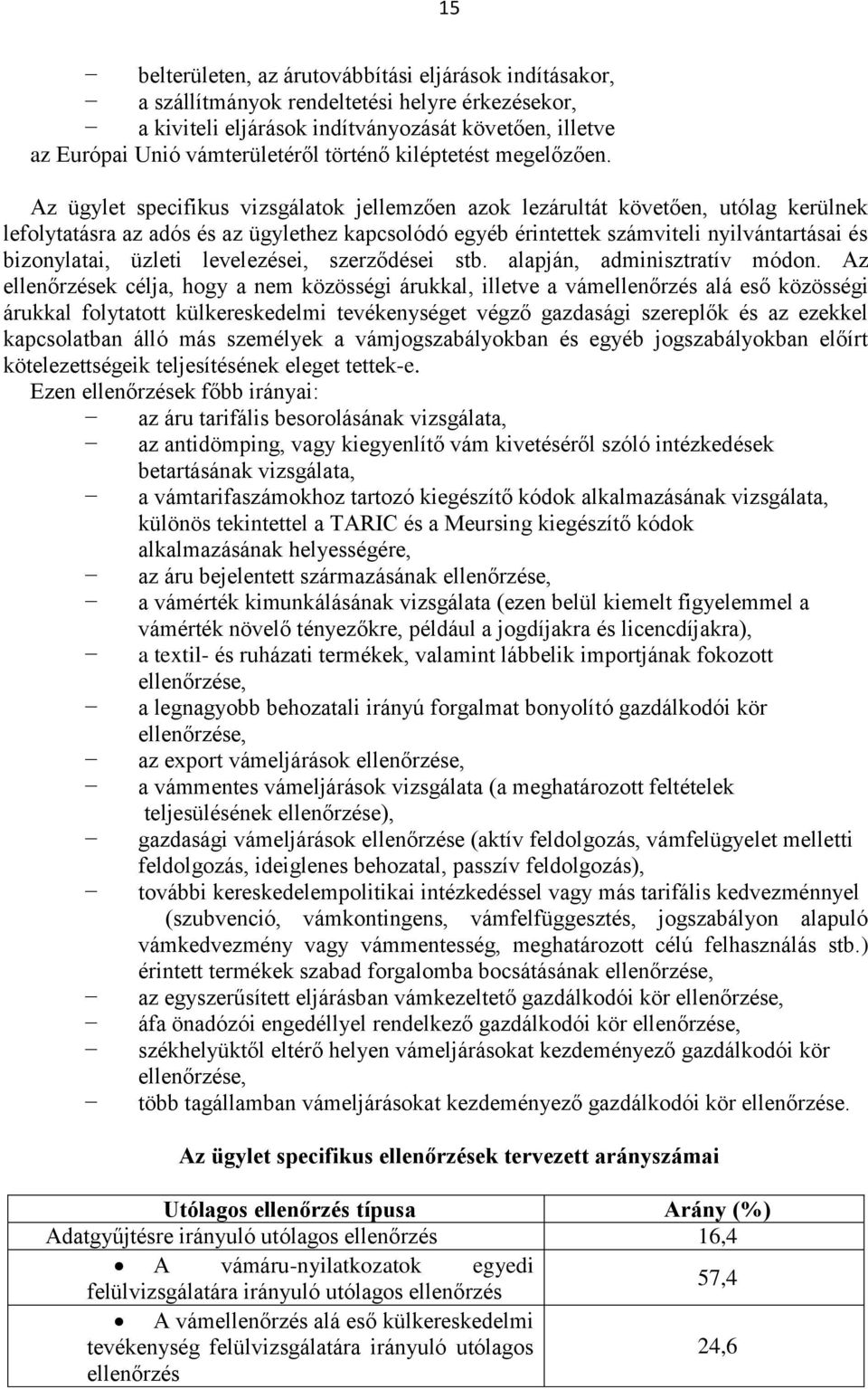 Az ügylet specifikus vizsgálatok jellemzően azok lezárultát követően, utólag kerülnek lefolytatásra az adós és az ügylethez kapcsolódó egyéb érintettek számviteli nyilvántartásai és bizonylatai,