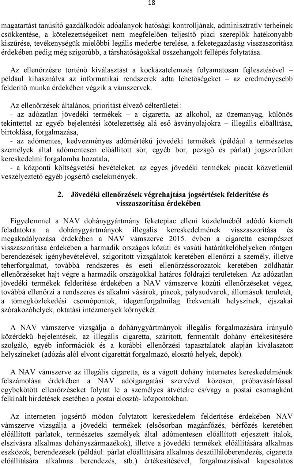 Az ellenőrzésre történő kiválasztást a kockázatelemzés folyamatosan fejlesztésével például kihasználva az informatikai rendszerek adta lehetőségeket az eredményesebb felderítő munka érdekében végzik