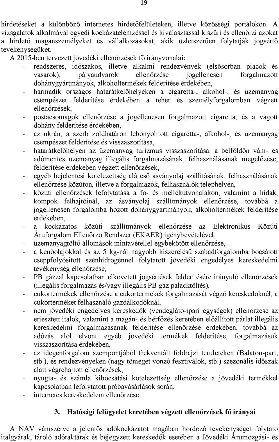 A 2015-ben tervezett jövedéki ellenőrzések fő irányvonalai: - rendszeres, időszakos, illetve alkalmi rendezvények (elsősorban piacok és vásárok), pályaudvarok ellenőrzése jogellenesen forgalmazott