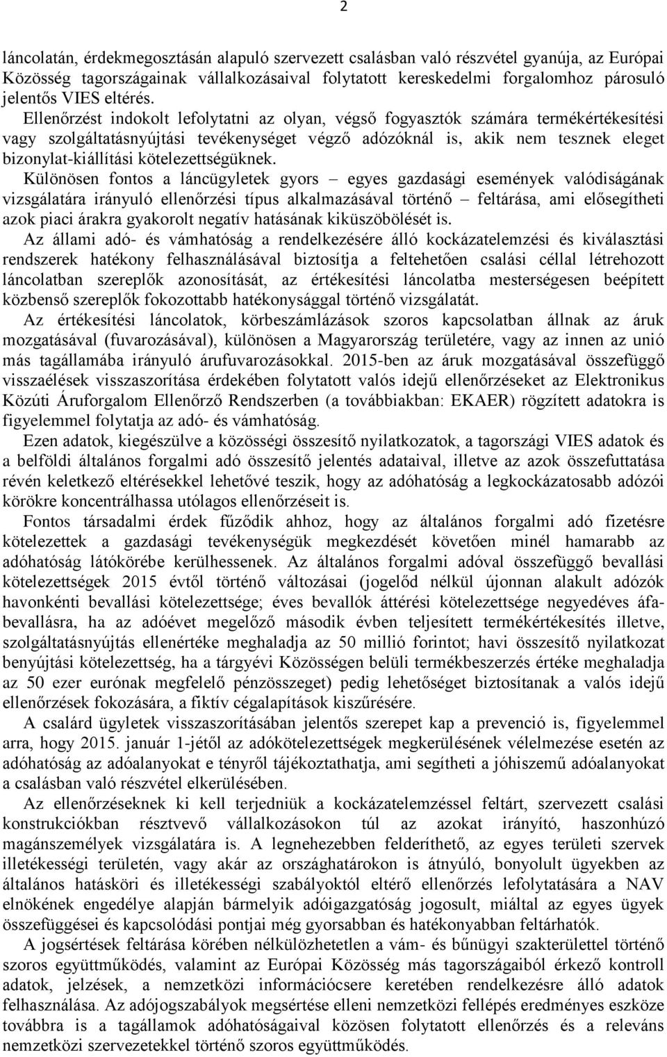 Ellenőrzést indokolt lefolytatni az olyan, végső fogyasztók számára termékértékesítési vagy szolgáltatásnyújtási tevékenységet végző adózóknál is, akik nem tesznek eleget bizonylat-kiállítási