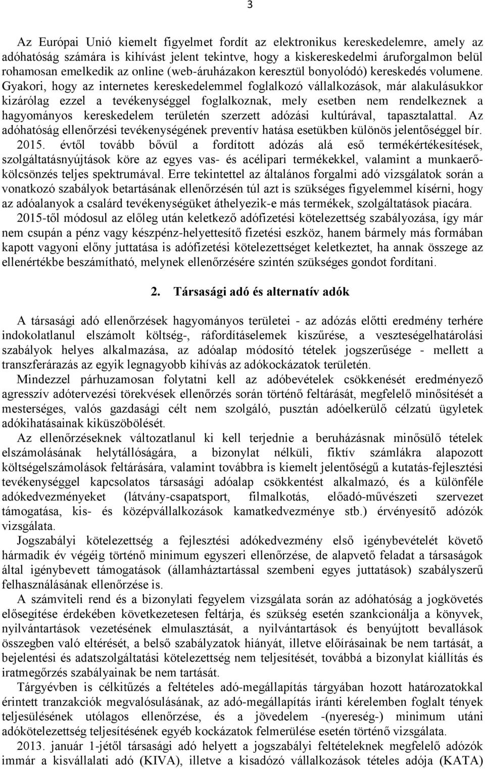 Gyakori, hogy az internetes kereskedelemmel foglalkozó vállalkozások, már alakulásukkor kizárólag ezzel a tevékenységgel foglalkoznak, mely esetben nem rendelkeznek a hagyományos kereskedelem
