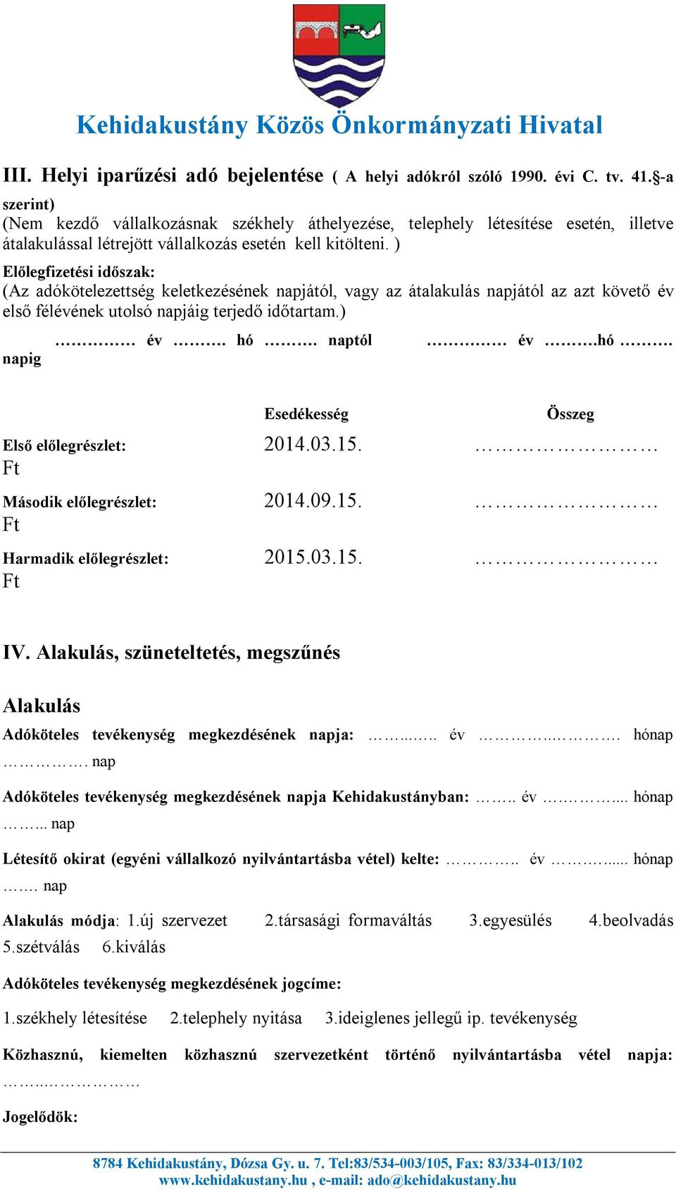 ) Előlegfizetési időszak: (Az adókötelezettség keletkezésének napjától, vagy az átalakulás napjától az azt követő év első félévének utolsó napjáig terjedő időtartam.) napig év. hó.