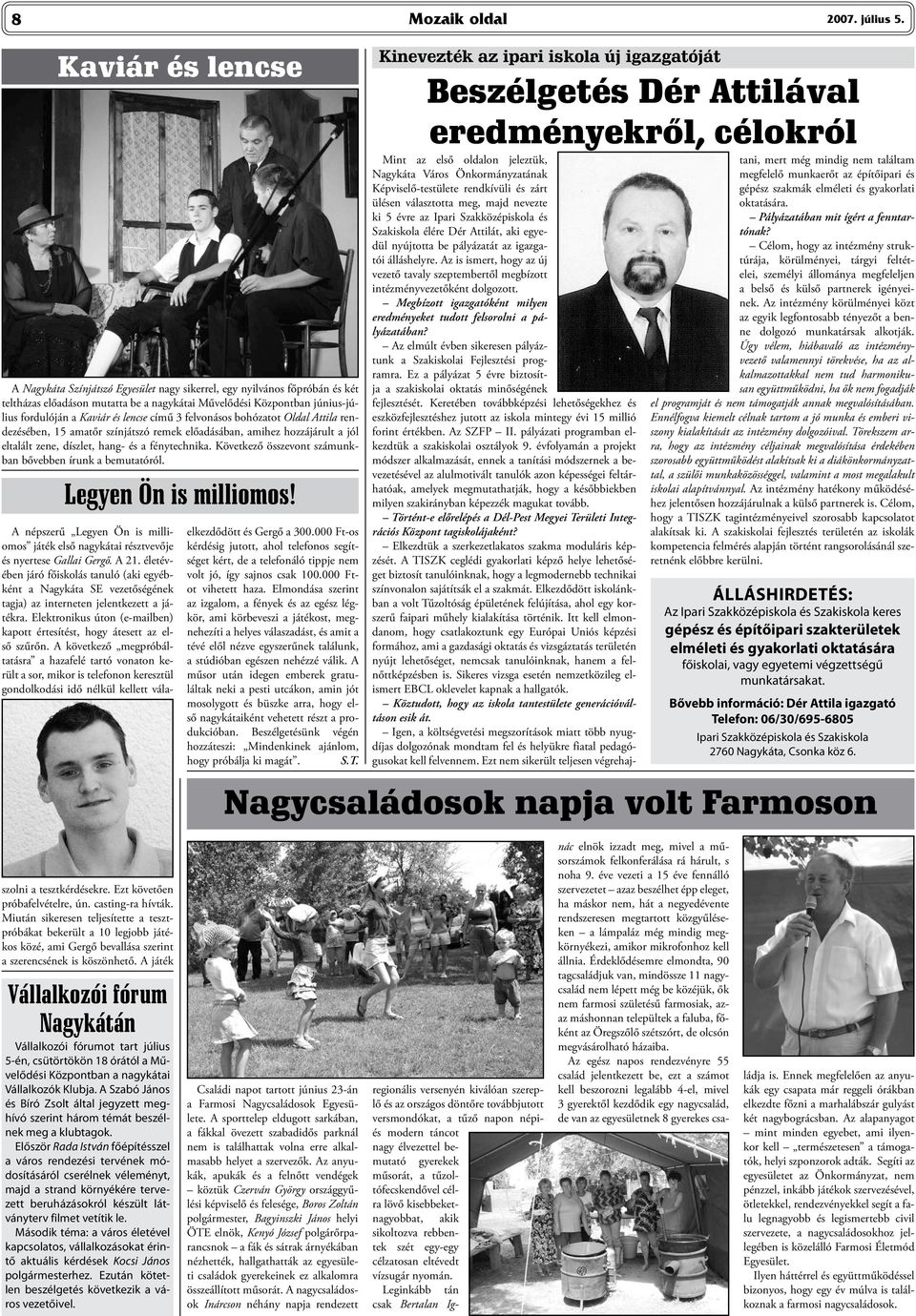 lencse című 3 felvonásos bohózatot Oldal Attila rendezésében, 15 amatőr színjátszó remek előadásában, amihez hozzájárult a jól eltalált zene, díszlet, hang- és a fénytechnika.