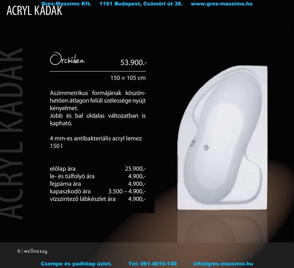 900,- kapaszkodó ára 3.500 4.900,- vízszintező lábkészlet ára 4.900,- 53.900.- 150 105 cm Aszimmetrikus formájának köszönhetően átlagon felüli szélessége nyújt kényelmet.