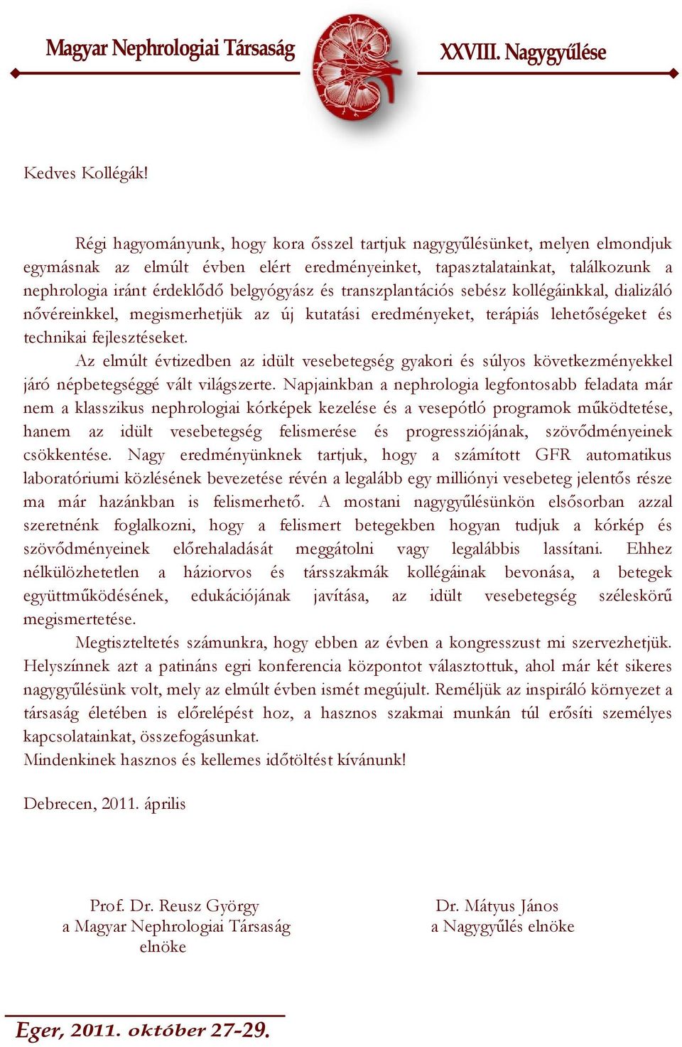 és transzplantációs sebész kollégáinkkal, dializáló nővéreinkkel, megismerhetjük az új kutatási eredményeket, terápiás lehetőségeket és technikai fejlesztéseket.