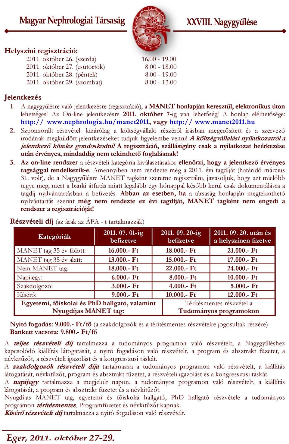 Az On-line jelentkezésre 2011. október 7-ig van leh ető ség! A honlap elérhetősége: http:// www.nephrologia.hu/manet2011, vagy http:// www.manet2011.hu 2.