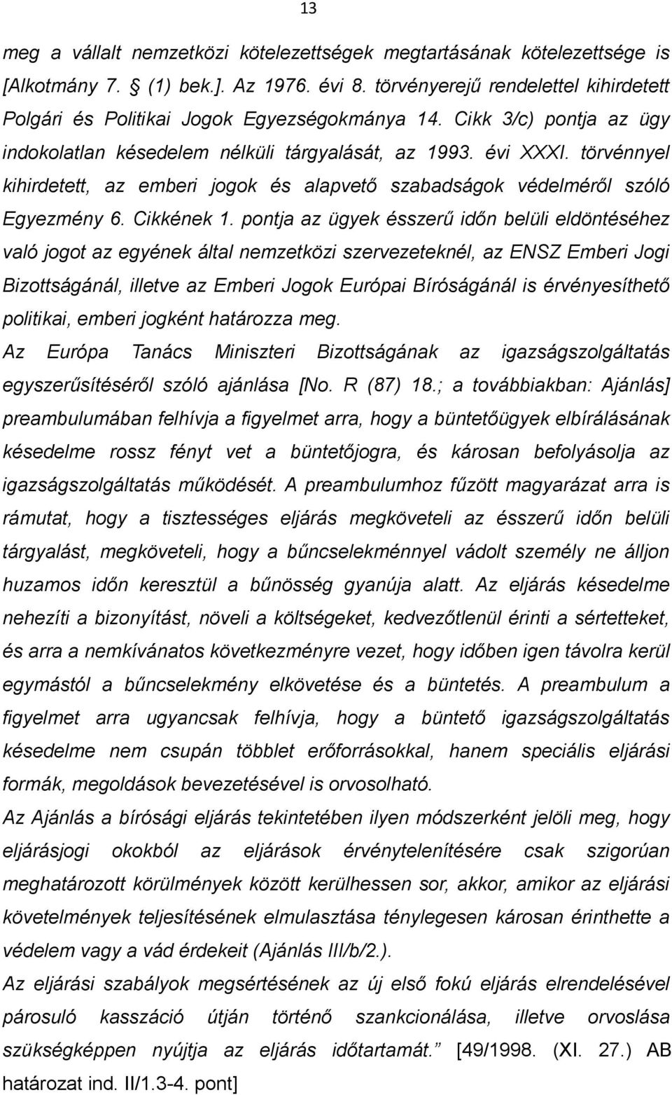 pontja az ügyek ésszerű időn belüli eldöntéséhez való jogot az egyének által nemzetközi szervezeteknél, az ENSZ Emberi Jogi Bizottságánál, illetve az Emberi Jogok Európai Bíróságánál is