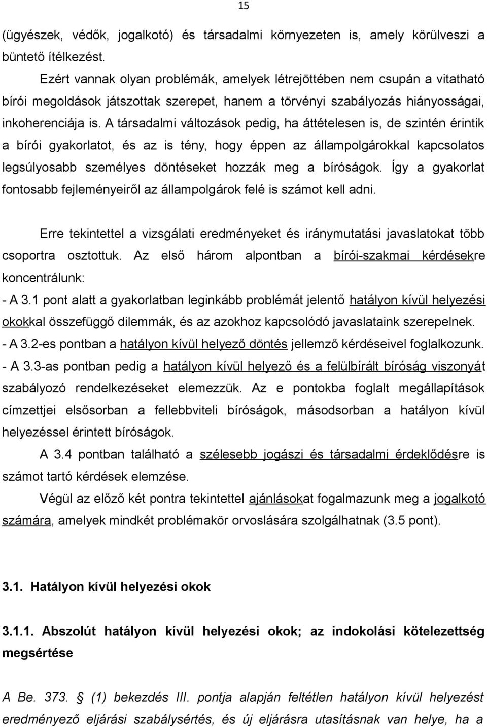 A társadalmi változások pedig, ha áttételesen is, de szintén érintik a bírói gyakorlatot, és az is tény, hogy éppen az állampolgárokkal kapcsolatos legsúlyosabb személyes döntéseket hozzák meg a