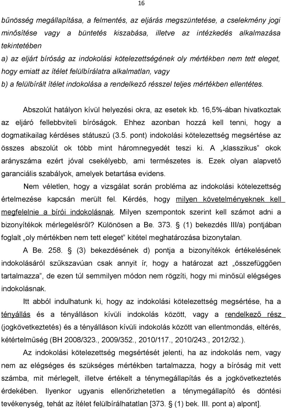 Abszolút hatályon kívül helyezési okra, az esetek kb. 16,5%-ában hivatkoztak az eljáró fellebbviteli bíróságok. Ehhez azonban hozzá kell tenni, hogy a dogmatikailag kérdéses státuszú (3.5. pont) indokolási kötelezettség megsértése az összes abszolút ok több mint háromnegyedét teszi ki.