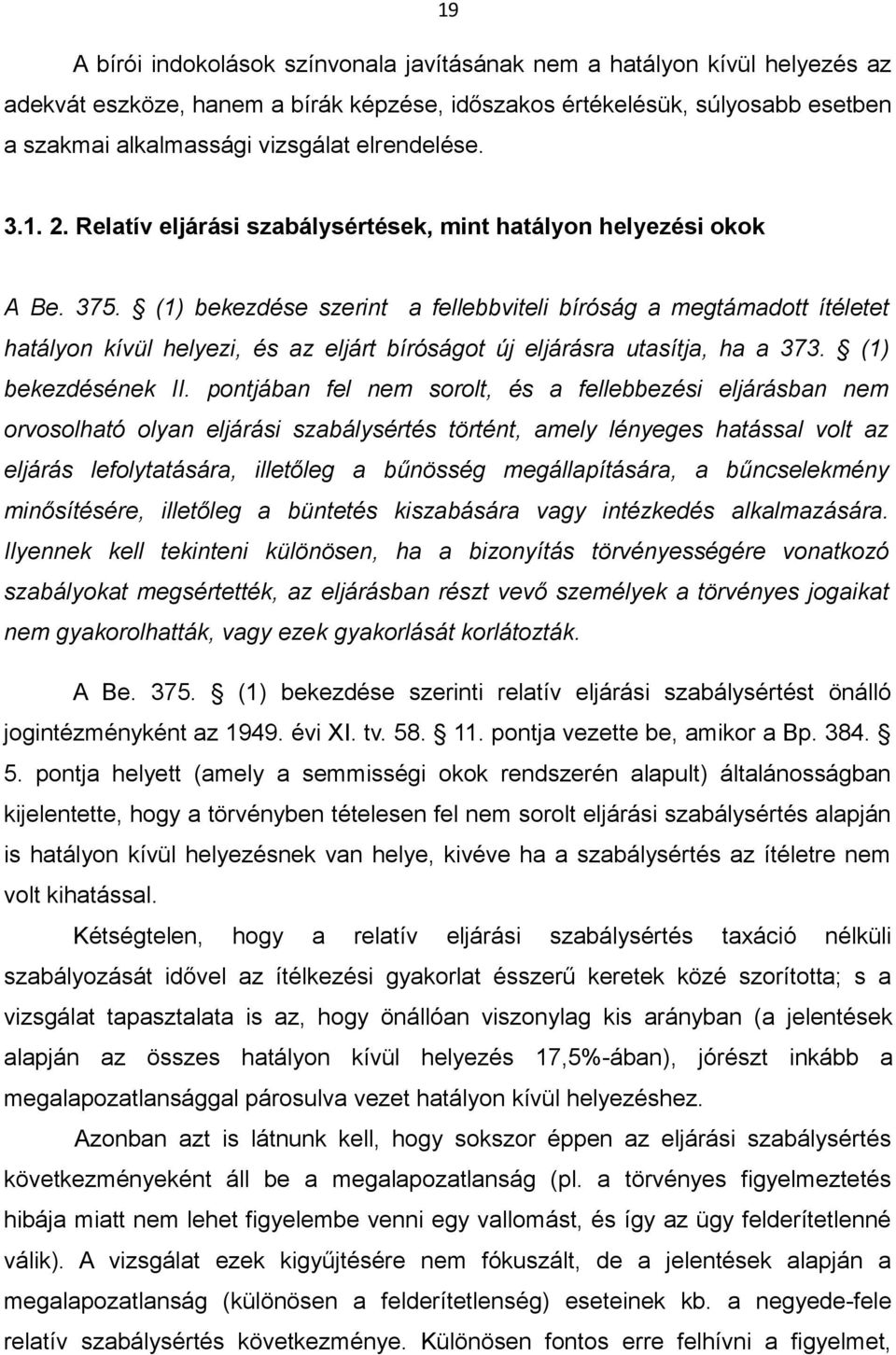 (1) bekezdése szerint a fellebbviteli bíróság a megtámadott ítéletet hatályon kívül helyezi, és az eljárt bíróságot új eljárásra utasítja, ha a 373. (1) bekezdésének II.