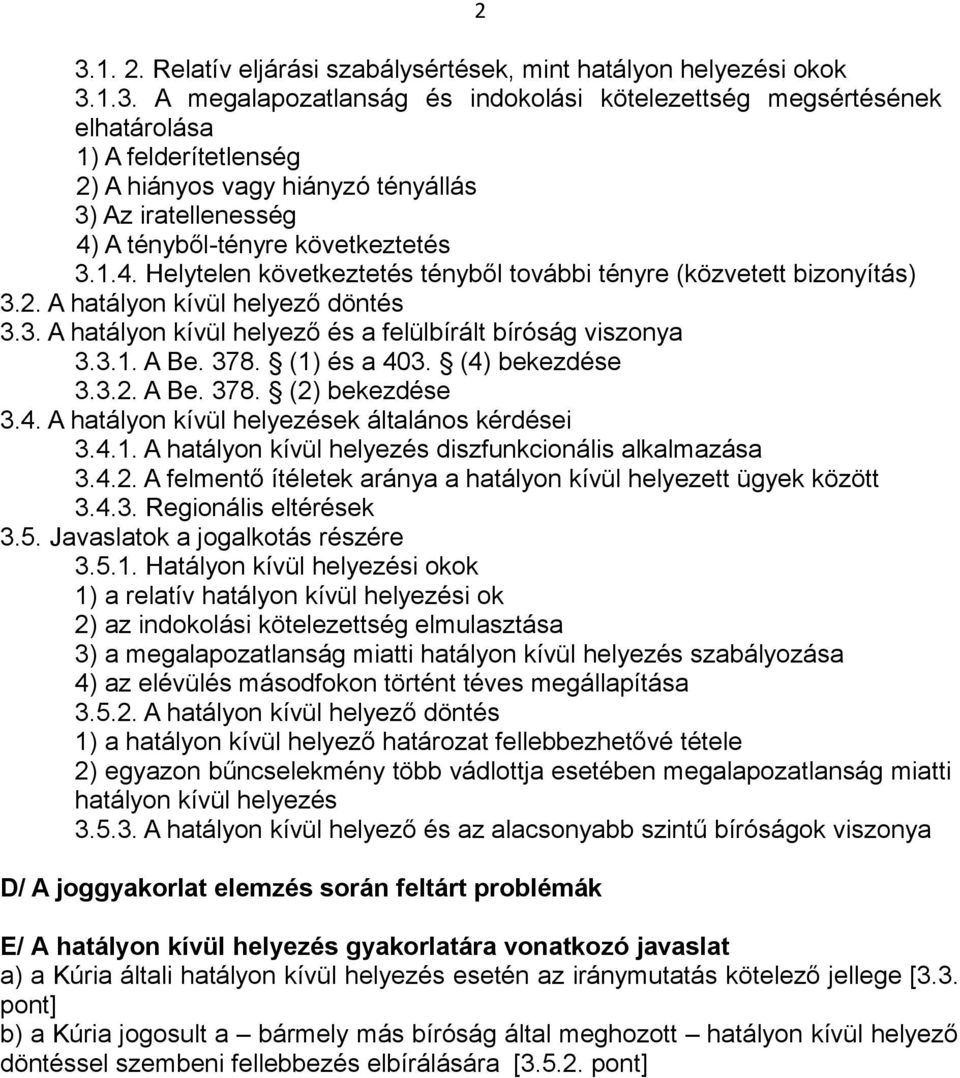 (1) és a 403. (4) bekezdése 3.3.2. A Be. 378. (2) bekezdése 3.4. A hatályon kívül helyezések általános kérdései 3.4.1. A hatályon kívül helyezés diszfunkcionális alkalmazása 3.4.2. A felmentő ítéletek aránya a hatályon kívül helyezett ügyek között 3.