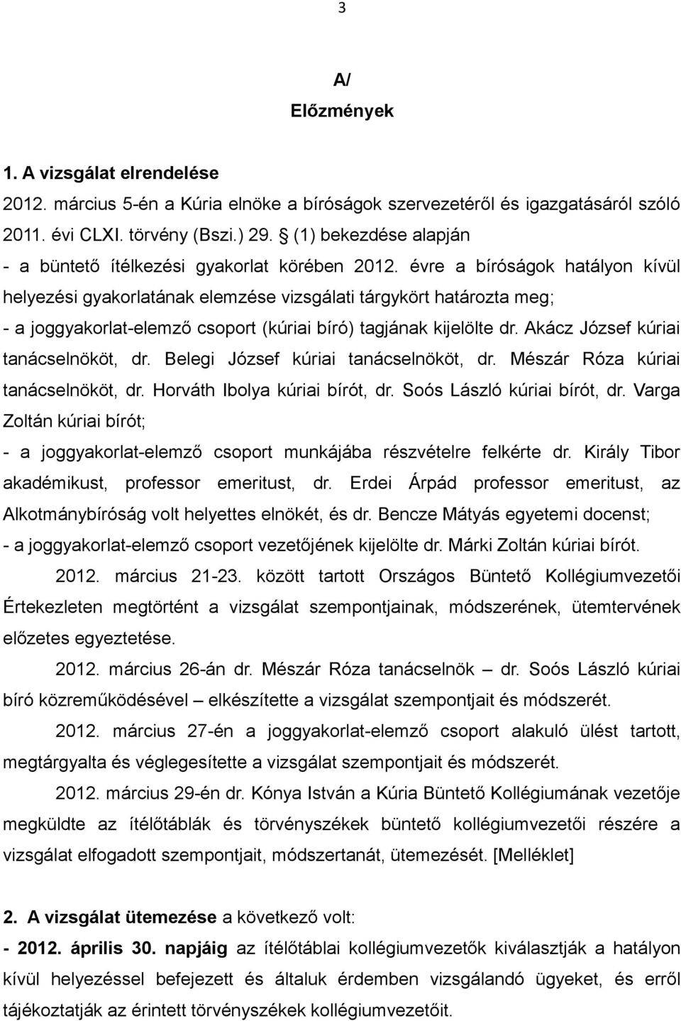 évre a bíróságok hatályon kívül helyezési gyakorlatának elemzése vizsgálati tárgykört határozta meg; - a joggyakorlat-elemző csoport (kúriai bíró) tagjának kijelölte dr.