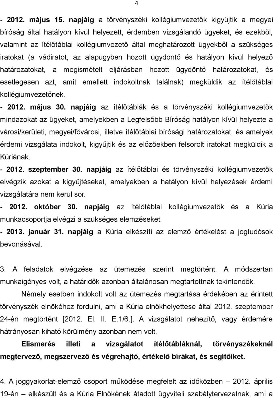 meghatározott ügyekből a szükséges iratokat (a vádiratot, az alapügyben hozott ügydöntő és hatályon kívül helyező határozatokat, a megismételt eljárásban hozott ügydöntő határozatokat, és esetlegesen