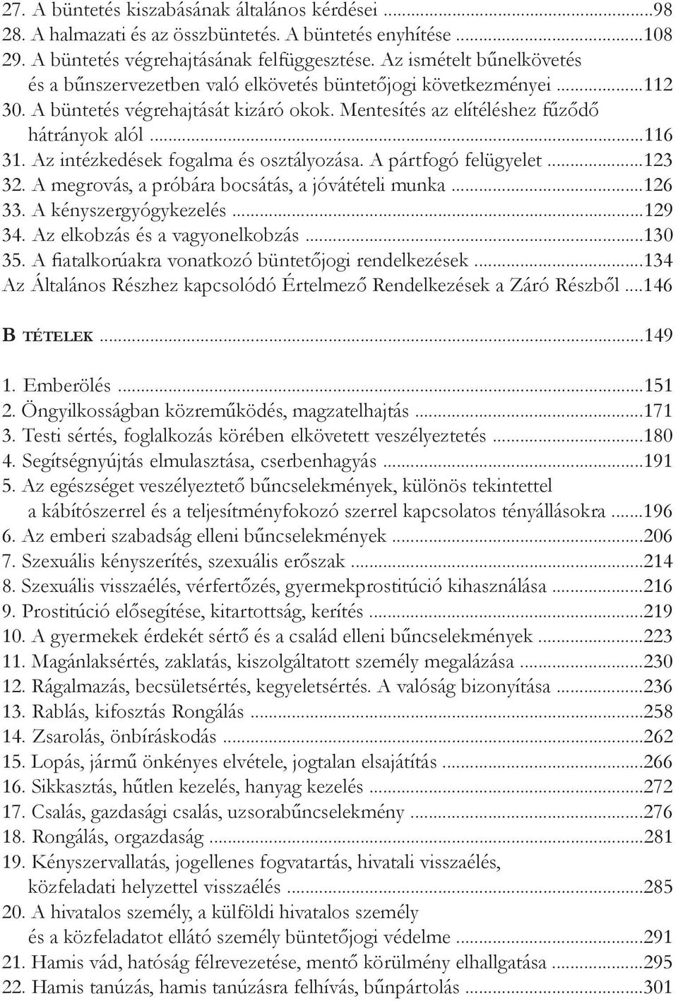 Az intézkedések fogalma és osztályozása. A pártfogó felügyelet...123 32. A megrovás, a próbára bocsátás, a jóvátételi munka...126 33. A kényszergyógykezelés...129 34. Az elkobzás és a vagyonelkobzás.