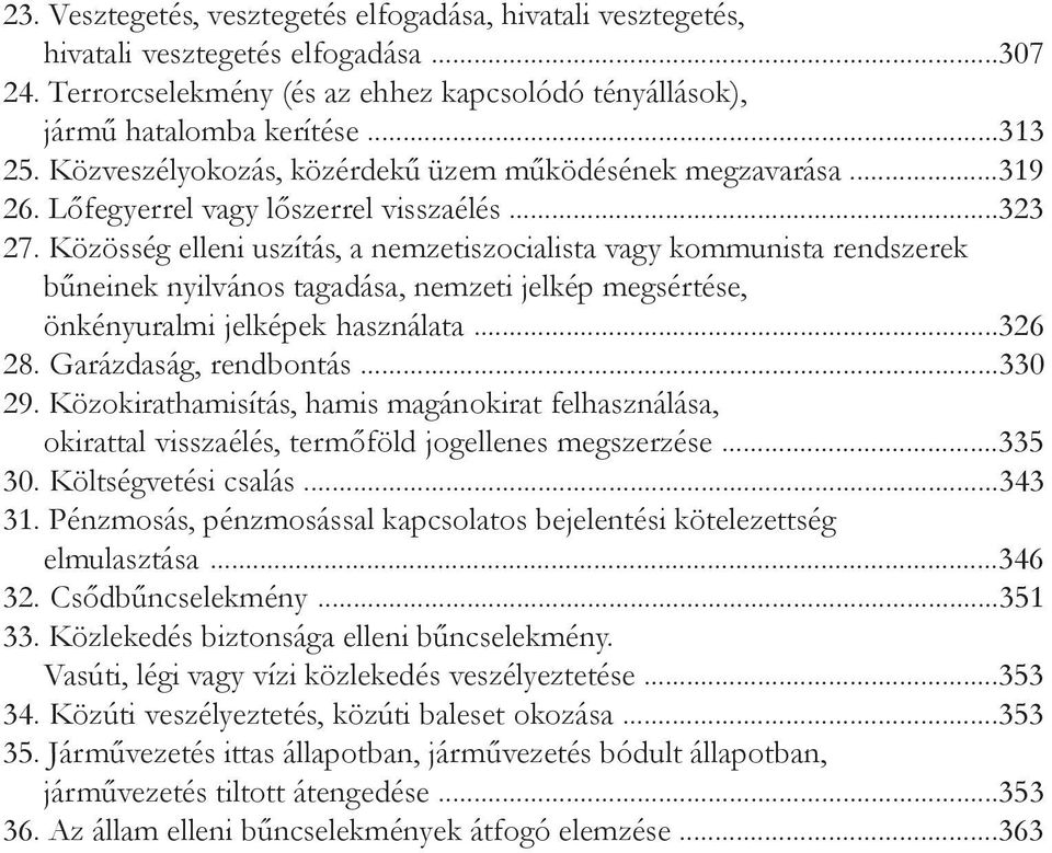 Közösség elleni uszítás, a nemzetiszocialista vagy kommunista rendszerek bűneinek nyilvános tagadása, nemzeti jelkép megsértése, önkényuralmi jelképek használata...326 28. Garázdaság, rendbontás.