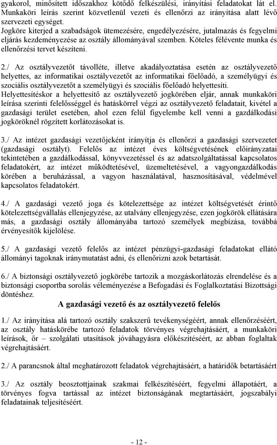 / Az osztályvezetőt távolléte, illetve akadályoztatása esetén az osztályvezető helyettes, az informatikai osztályvezetőt az informatikai főelőadó, a személyügyi és szociális osztályvezetőt a