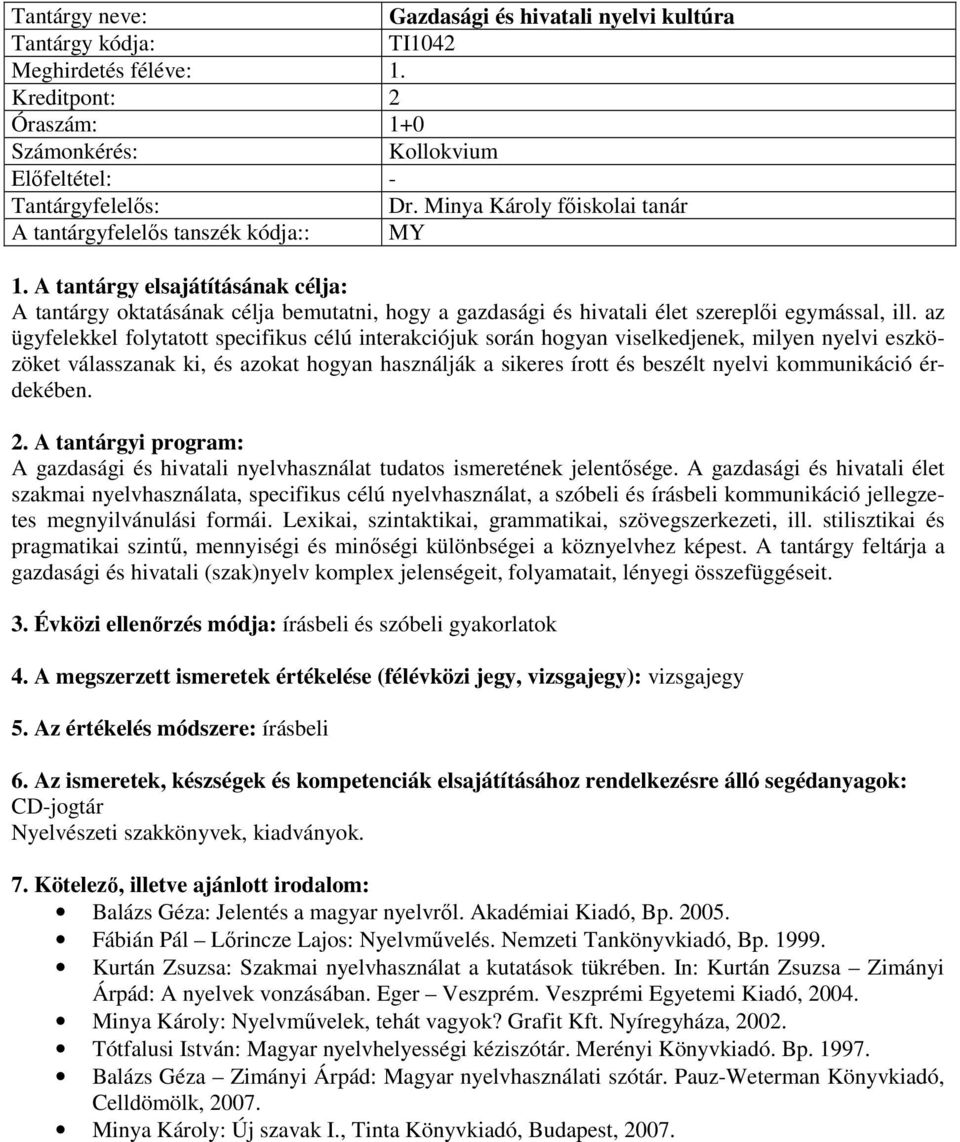 az ügyfelekkel folytatott specifikus célú interakciójuk során hogyan viselkedjenek, milyen nyelvi eszközöket válasszanak ki, és azokat hogyan használják a sikeres írott és beszélt nyelvi kommunikáció