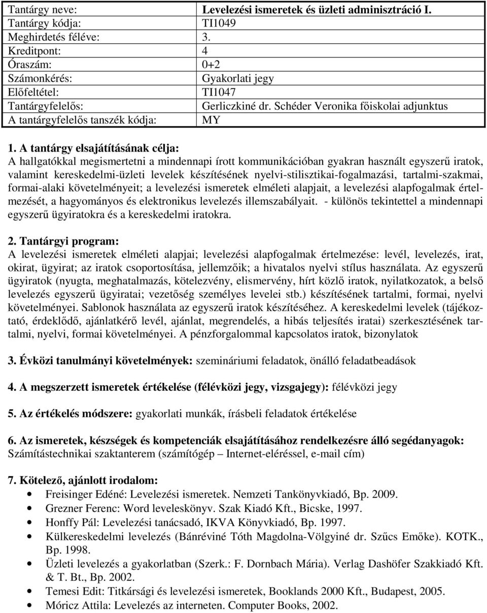 nyelvi-stilisztikai-fogalmazási, tartalmi-szakmai, formai-alaki követelményeit; a levelezési ismeretek elméleti alapjait, a levelezési alapfogalmak értelmezését, a hagyományos és elektronikus