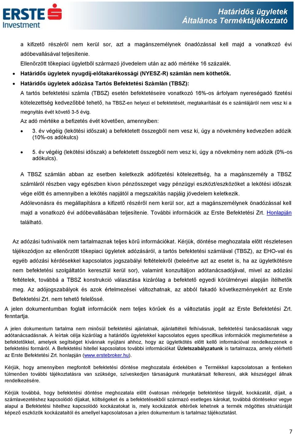 Határidős ügyletek adózása Tartós Befektetési Számlán (TBSZ): A tartós befektetési számla (TBSZ) esetén befektetéseire vonatkozó 16%-os árfolyam nyereségadó fizetési kötelezettség kedvezőbbé tehető,