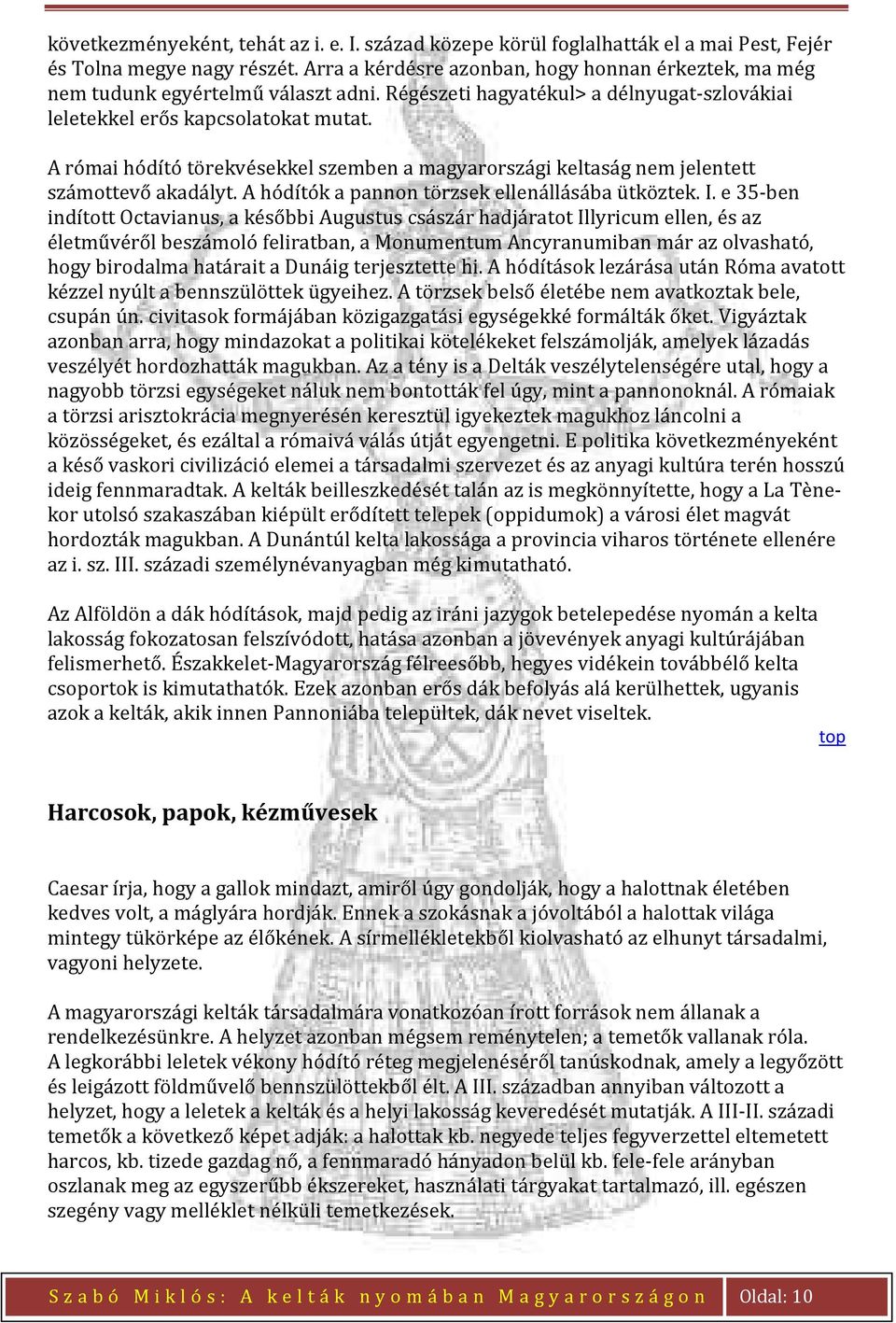 A római hódító törekvésekkel szemben a magyarországi keltaság nem jelentett számottevő akadályt. A hódítók a pannon törzsek ellenállásába ütköztek. I.