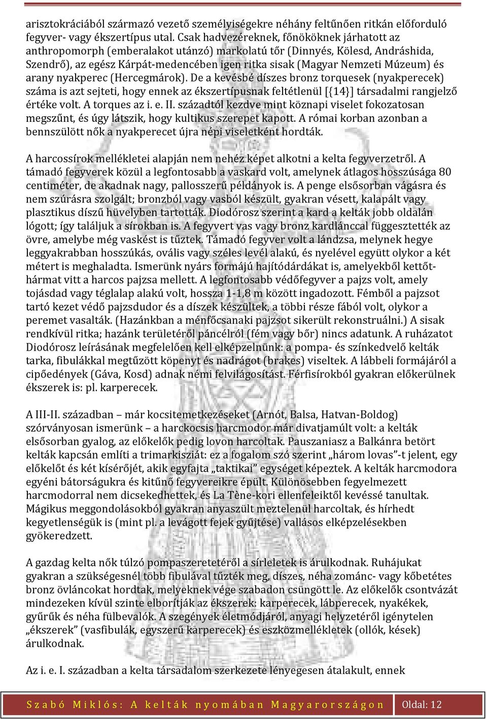 Múzeum) és arany nyakperec (Hercegmárok). De a kevésbé díszes bronz torquesek (nyakperecek) száma is azt sejteti, hogy ennek az ékszertípusnak feltétlenül [{14}] társadalmi rangjelző értéke volt.